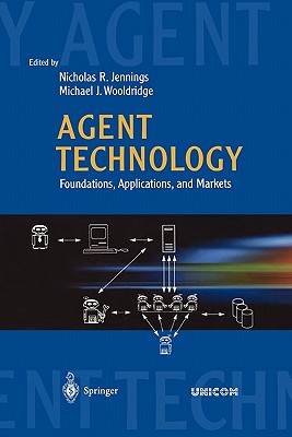 Agent Technology: Foundations, Applications, and Markets - Jennings, Nicholas R. (Editor), and Wooldridge, Michael J. (Editor)
