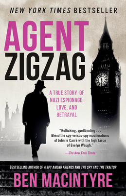 Agent Zigzag: A True Story of Nazi Espionage, Love, and Betrayal - Macintyre, Ben