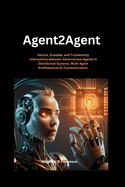 Agent2agent: Secure, Scalable, and Trustworthy Interactions Between Autonomous Agents in Distributed Systems, Multi Agent Architectures, AI Communication