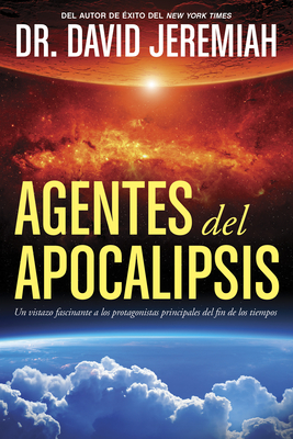 Agentes del Apocalipsis: Un Vistazo Fascinante a Los Protagonistas Principales del Fin de Los Tiempos - Jeremiah, David, Dr.