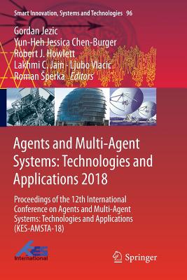 Agents and Multi-Agent Systems: Technologies and Applications 2018: Proceedings of the 12th International Conference on Agents and Multi-Agent Systems: Technologies and Applications (Kes-Amsta-18) - Jezic, Gordan (Editor), and Chen-Burger, Yun-Heh Jessica (Editor), and Howlett, Robert J (Editor)