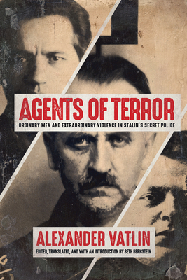 Agents of Terror: Ordinary Men and Extraordinary Violence in Stalin's Secret Police - Vatlin, Alexander, and Bernstein, Seth (Editor), and Khlevniuk, Oleg (Foreword by)