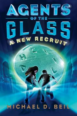 Agents of the Glass: A New Recruit - Beil, Michael D