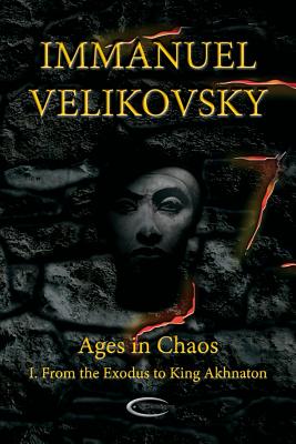 Ages in Chaos I: From the Exodus to King Akhnaton - Velikovsky, Immanuel