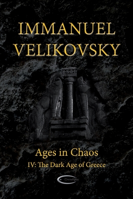 Ages in Chaos IV: The Dark Age of Greece - Velikovsky, Immanuel, and Greenberg, Lewis M (Editor), and Sammer, Jan