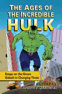 Ages of the Incredible Hulk: Essays on the Green Goliath in Changing Times