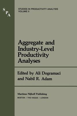 Aggregate and Industry-Level Productivity Analyses - Dogramaci, Ali (Editor), and Adam, Nabil R (Editor)