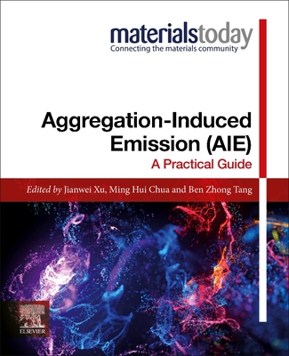 Aggregation-Induced Emission (Aie): A Practical Guide - Xu, Jianwei (Editor), and Chua, Ming Hui (Editor), and Tang, Ben Zhong (Editor)