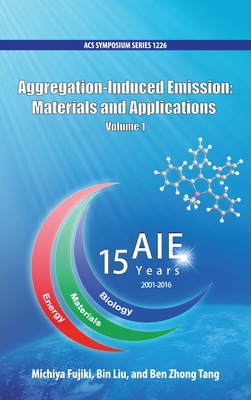 Aggregation-Induced Emission: Materials and Applications Volume 1 - Fujiki, Michiya (Editor), and Liu, Bin (Editor), and Tang, Ben Zhong (Editor)