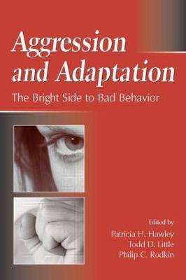 Aggression and Adaptation: The Bright Side to Bad Behavior - Little, Todd D, PhD (Editor), and Rodkin, Philip C (Editor), and Hawley, Patricia H (Editor)