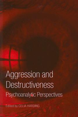 Aggression and Destructiveness: Psychoanalytic Perspectives - Harding, Celia (Editor)