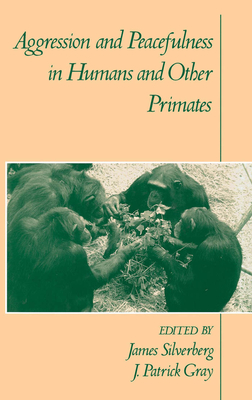 Aggression and Peacefulness in Humans and Other Primates - Silverberg, James (Editor), and Gray, J Patrick (Editor)