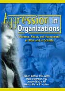 Aggression in Organizations: Violence, Abuse, and Harassment at Work and in Schools