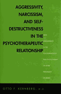 Aggressivity, Narcissism, and Self-Destructiveness in the Psychotherapeutic Rela: New Developments in the Psychopathology and Psychotherapy of Severe Personality Disorders