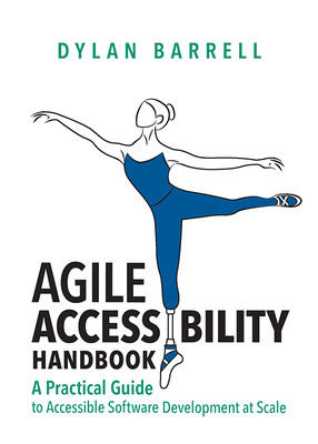 Agile Accessibility Handbook: A Practical Guide to Accessible Software Development at Scale - Barrell, Dylan