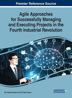 Agile Approaches for Successfully Managing and Executing Projects in the Fourth Industrial Revolution - Bolat, Hr Bersam (Editor), and Temur, Gl Tekin (Editor)