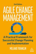 Agile Change Management: A Practical Framework for Successful Change Planning and Implementation