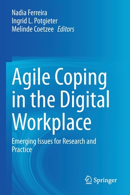 Agile Coping in the Digital Workplace: Emerging Issues for Research and Practice - Ferreira, Nadia (Editor), and Potgieter, Ingrid L. (Editor), and Coetzee, Melinde (Editor)