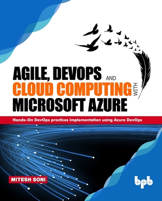 Agile, DevOps and Cloud Computing with Microsoft Azure: Hands-On DevOps practices implementation using Azure DevOps - Soni, Mitesh