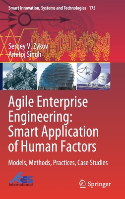 Agile Enterprise Engineering: Smart Application of Human Factors: Models, Methods, Practices, Case Studies - Zykov, Sergey V, and Singh, Amitoj