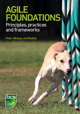 Agile Foundations: Principles, Practices and Frameworks - Measey, Peter, and Berridge, Chris (Contributions by), and Gray, Alex (Contributions by)