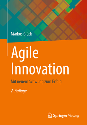Agile Innovation: Mit Neuem Schwung Zum Erfolg - Glck, Markus