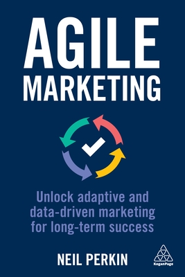 Agile Marketing: Unlock Adaptive and Data-driven Marketing for Long-term Success - Perkin, Neil