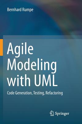 Agile Modeling with UML: Code Generation, Testing, Refactoring - Rumpe, Bernhard