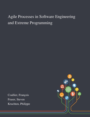 Agile Processes in Software Engineering and Extreme Programming - Coallier, Franois, and Fraser, Steven, and Kruchten, Philippe