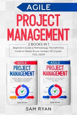 Agile Project Management: 2 Books in 1: Beginner's Guide & Methodology. The Definitive Guide to Master Scrum, Kanban, XP, Crystal, FDD, DSDM - Ryan, Sam