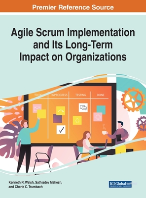 Agile Scrum Implementation and Its Long-Term Impact on Organizations - Walsh, Kenneth R (Editor), and Mahesh, Sathiadev (Editor), and Trumbach, Cherie C (Editor)
