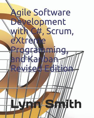 Agile Software Development with C#, Scrum, Extreme Programming, and Kanban Revised Edition - Smith, Lynn