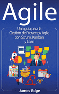 Agile: Una gua para la Gestin de Proyectos Agile con Scrum, Kanban y Lean