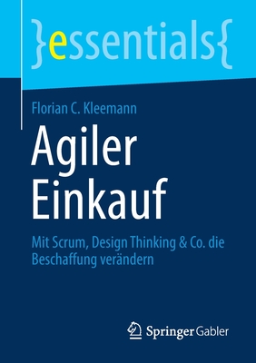 Agiler Einkauf: Mit Scrum, Design Thinking & Co. Die Beschaffung Ver?ndern - Kleemann, Florian C