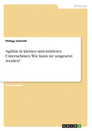 Agilit?t in kleinen und mittleren Unternehmen. Wie kann sie umgesetzt werden?