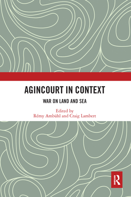 Agincourt in Context: War on Land and Sea - Ambhl, Rmy (Editor), and Lambert, Craig (Editor)