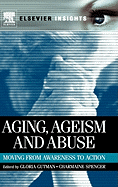 Aging, Ageism and Abuse: Moving from Awareness to Action