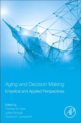 Aging and Decision Making: Empirical and Applied Perspectives - Hess, Thomas M (Editor), and Strough, Jonell (Editor), and Lckenhoff, Corinna (Editor)