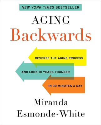 Aging Backwards: Reverse the Aging Process and Look 10 Years Younger in 30 Minutes a Day - Esmonde-White, Miranda