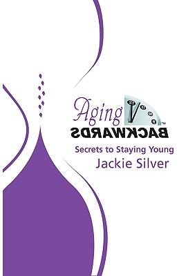 Aging Backwards: Secrets to Staying Young - Silver, Jackie
