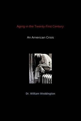 Aging in the Twenty-First Century: An American Crisis - Weddington, William, Dr.