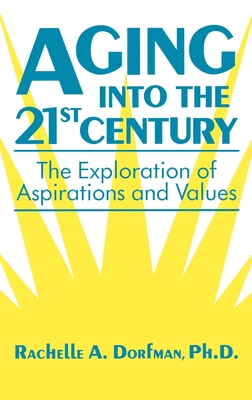 Aging into the 21st Century: The Exploration of Aspirations and Values - Dorfman, Rachelle A