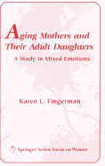 Aging Mothers and Their Adult Daughters Aging Mothers and Their Adult Daughters: A Study in Mixed Emotions a Study in Mixed Emotions