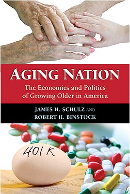 Aging Nation: The Economics and Politics of Growing Older in America - Schulz, James H, and Binstock, Robert H