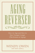 Aging Reversed: How We Age and How to Stay Younger Longer (the Science of Aging)