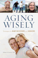 Aging Wisely: Strategies for Baby Boomers and Seniors