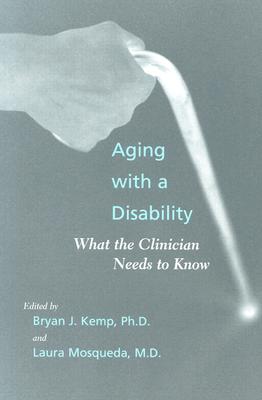 Aging with a Disability: What the Clinician Needs to Know - Kemp, Bryan J, Dr. (Editor), and Mosqueda, Laura, Dr. (Editor)