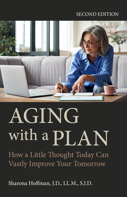 Aging with a Plan: How a Little Thought Today Can Vastly Improve Your Tomorrow, Second Edition - Hoffman, Sharona