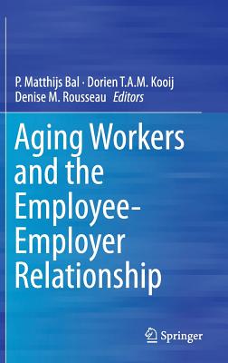 Aging Workers and the Employee-Employer Relationship - Bal, P Matthijs (Editor), and Kooij, Dorien T a M (Editor), and Rousseau, Denise M, Ph.D. (Editor)