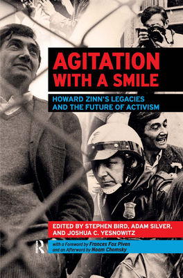 Agitation with a Smile: Howard Zinn's Legacies and the Future of Activism - Bird, Stephen (Editor), and Silver, Adam (Editor), and Yesnowitz, Joshua C (Editor)